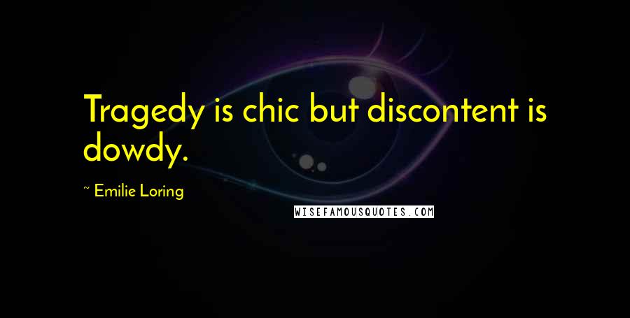 Emilie Loring Quotes: Tragedy is chic but discontent is dowdy.