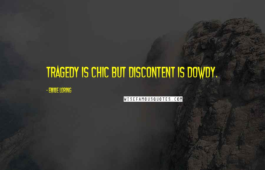 Emilie Loring Quotes: Tragedy is chic but discontent is dowdy.
