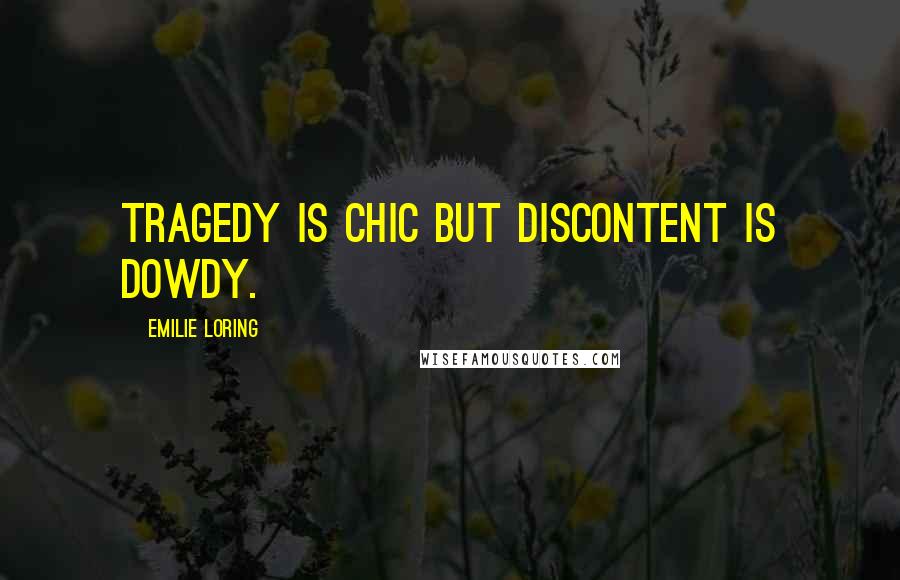 Emilie Loring Quotes: Tragedy is chic but discontent is dowdy.