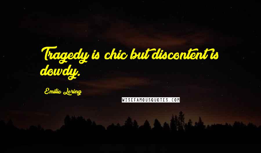 Emilie Loring Quotes: Tragedy is chic but discontent is dowdy.