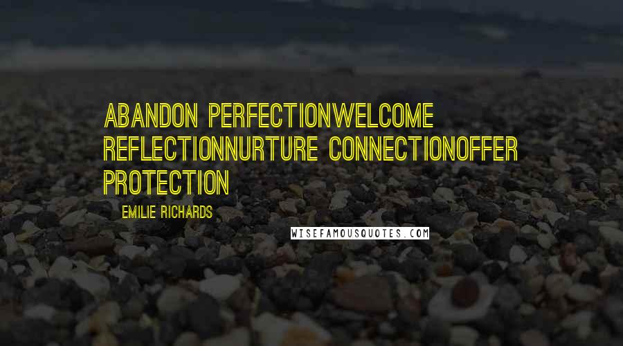 Emilie Richards Quotes: Abandon perfectionWelcome reflectionNurture connectionOffer protection