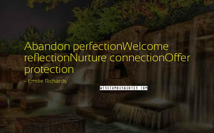 Emilie Richards Quotes: Abandon perfectionWelcome reflectionNurture connectionOffer protection
