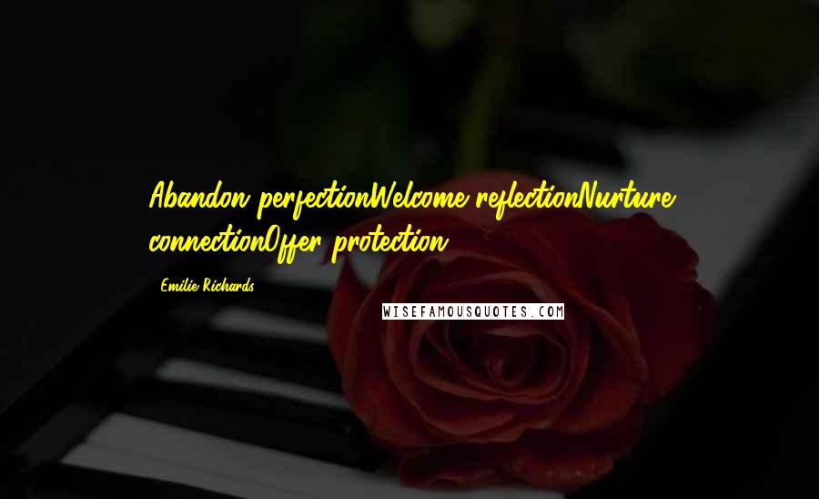 Emilie Richards Quotes: Abandon perfectionWelcome reflectionNurture connectionOffer protection
