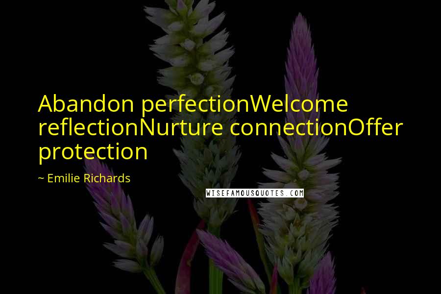 Emilie Richards Quotes: Abandon perfectionWelcome reflectionNurture connectionOffer protection