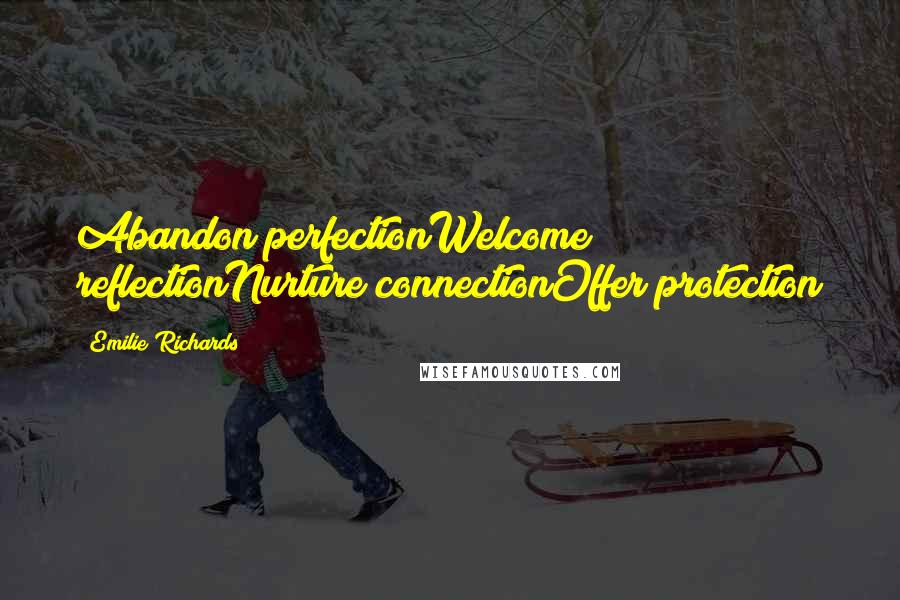 Emilie Richards Quotes: Abandon perfectionWelcome reflectionNurture connectionOffer protection