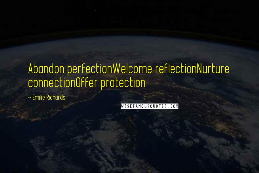 Emilie Richards Quotes: Abandon perfectionWelcome reflectionNurture connectionOffer protection