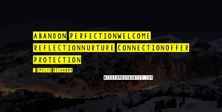 Emilie Richards Quotes: Abandon perfectionWelcome reflectionNurture connectionOffer protection