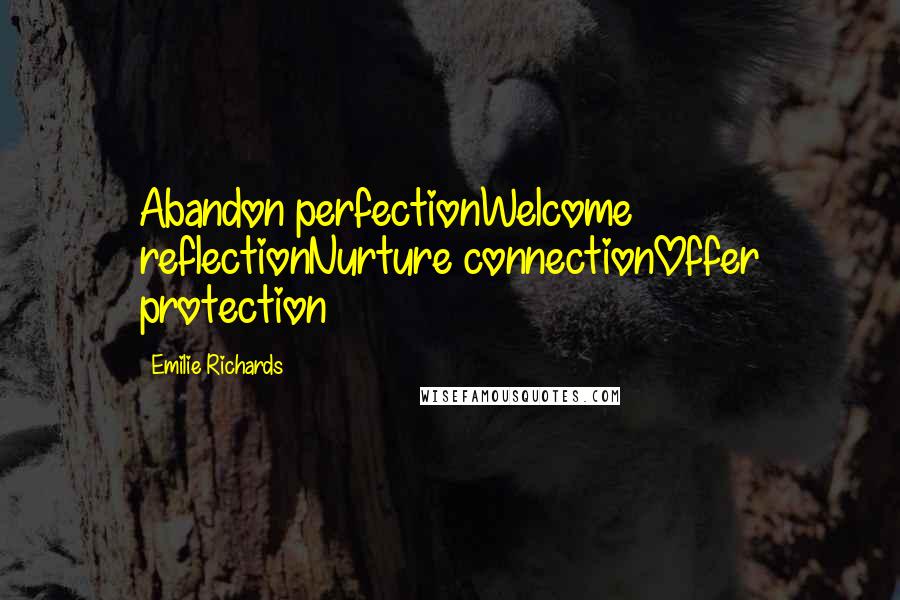Emilie Richards Quotes: Abandon perfectionWelcome reflectionNurture connectionOffer protection