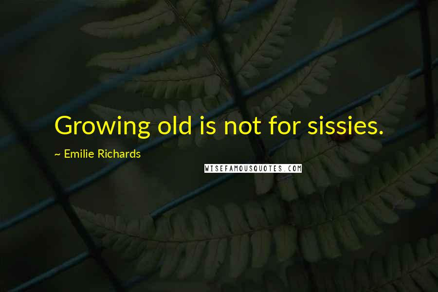 Emilie Richards Quotes: Growing old is not for sissies.