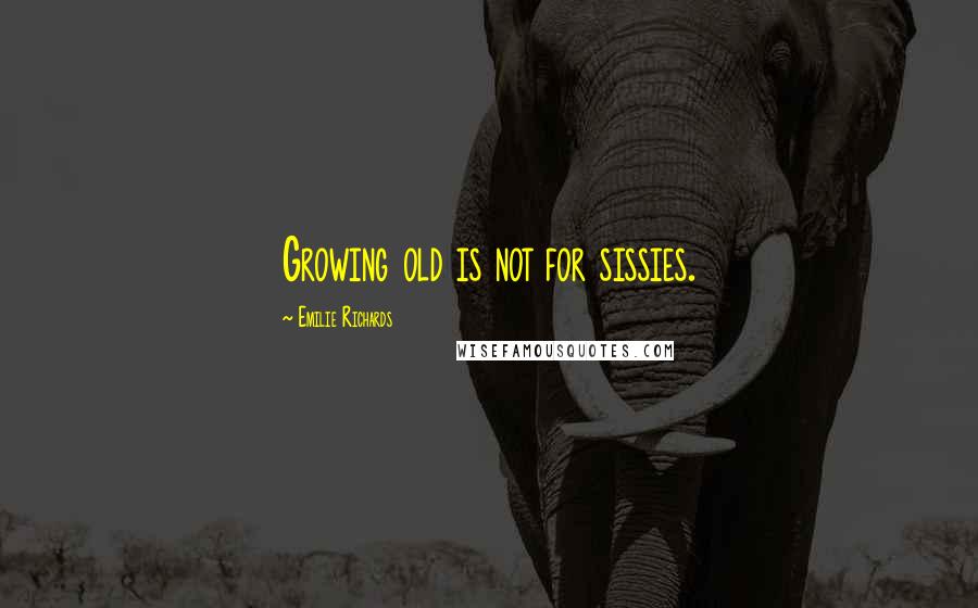 Emilie Richards Quotes: Growing old is not for sissies.