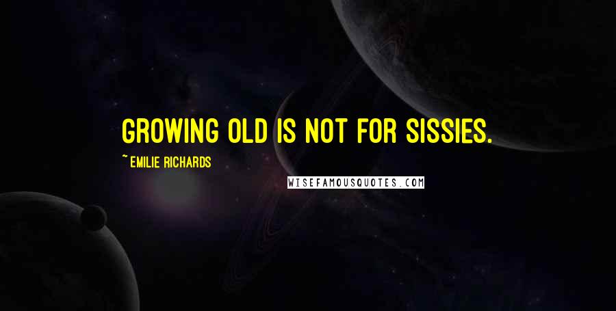 Emilie Richards Quotes: Growing old is not for sissies.