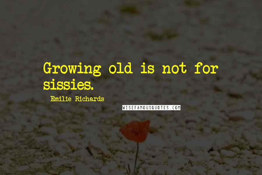 Emilie Richards Quotes: Growing old is not for sissies.