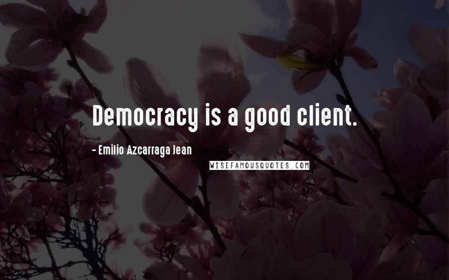 Emilio Azcarraga Jean Quotes: Democracy is a good client.