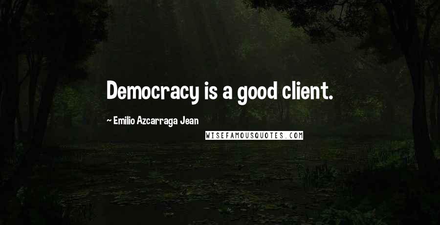 Emilio Azcarraga Jean Quotes: Democracy is a good client.