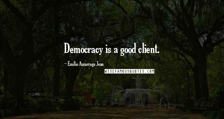 Emilio Azcarraga Jean Quotes: Democracy is a good client.