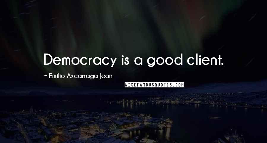 Emilio Azcarraga Jean Quotes: Democracy is a good client.