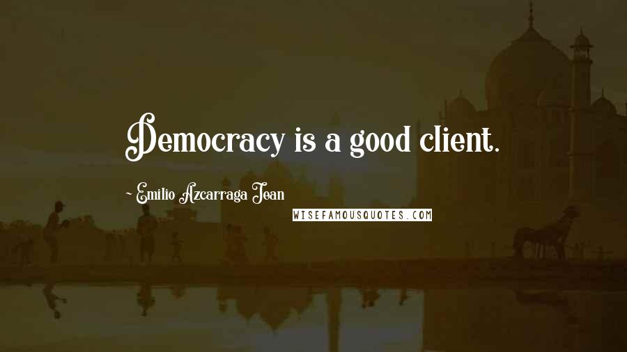 Emilio Azcarraga Jean Quotes: Democracy is a good client.