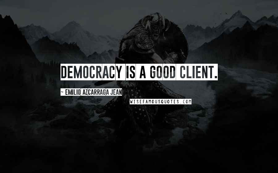 Emilio Azcarraga Jean Quotes: Democracy is a good client.