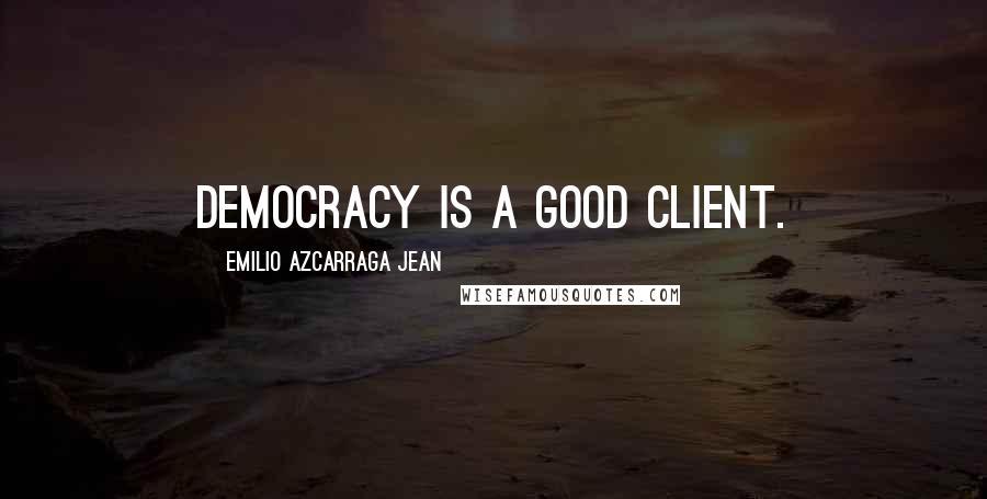 Emilio Azcarraga Jean Quotes: Democracy is a good client.