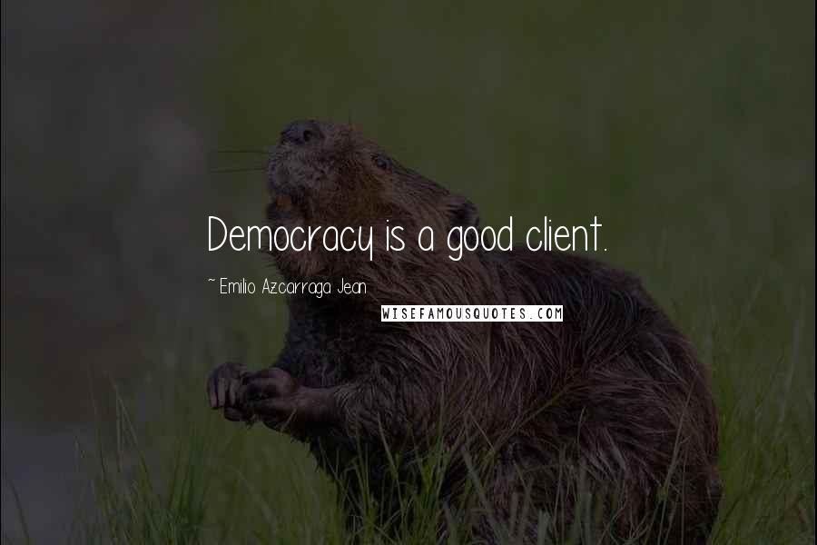 Emilio Azcarraga Jean Quotes: Democracy is a good client.