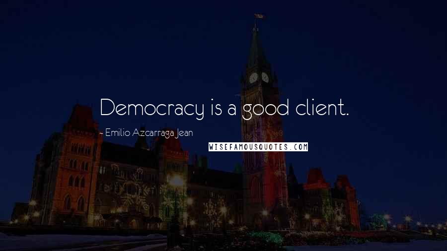 Emilio Azcarraga Jean Quotes: Democracy is a good client.
