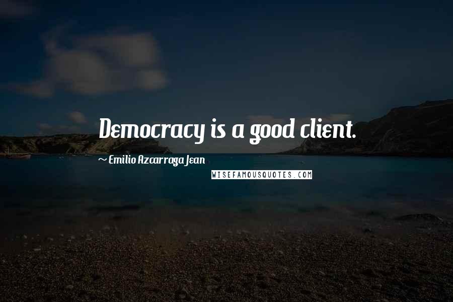 Emilio Azcarraga Jean Quotes: Democracy is a good client.