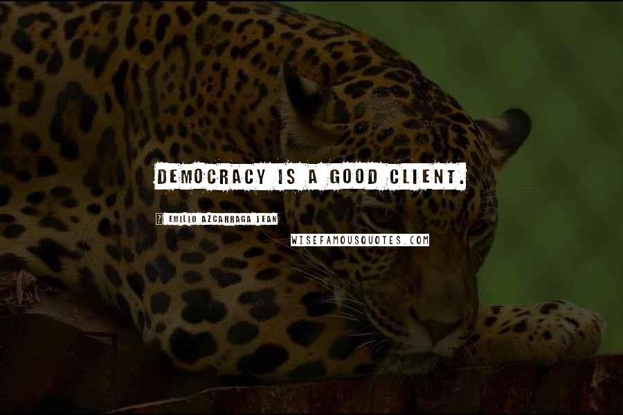 Emilio Azcarraga Jean Quotes: Democracy is a good client.