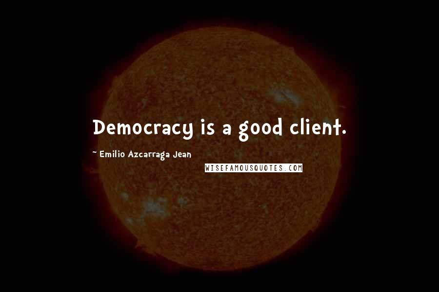Emilio Azcarraga Jean Quotes: Democracy is a good client.