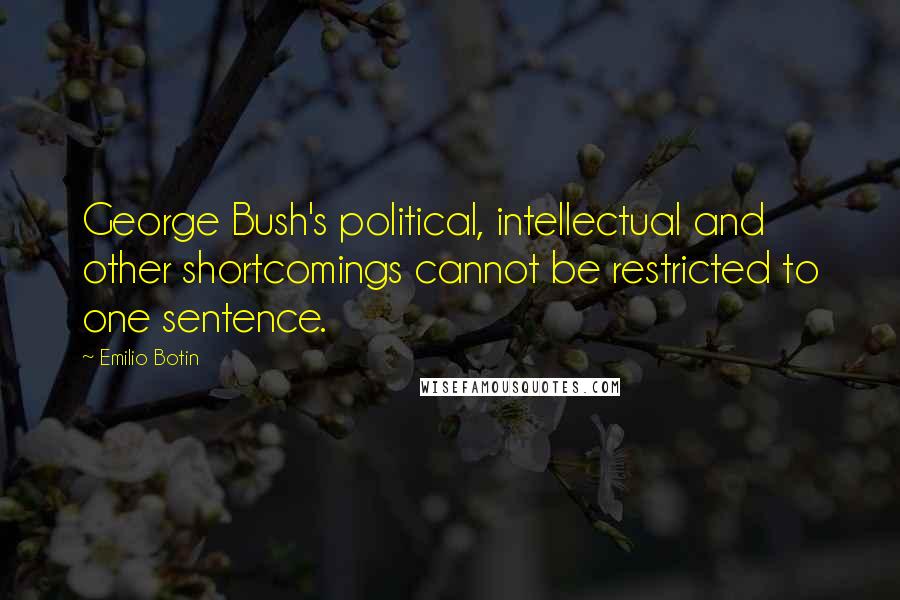 Emilio Botin Quotes: George Bush's political, intellectual and other shortcomings cannot be restricted to one sentence.