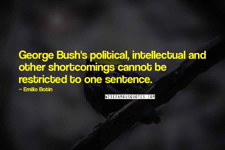 Emilio Botin Quotes: George Bush's political, intellectual and other shortcomings cannot be restricted to one sentence.