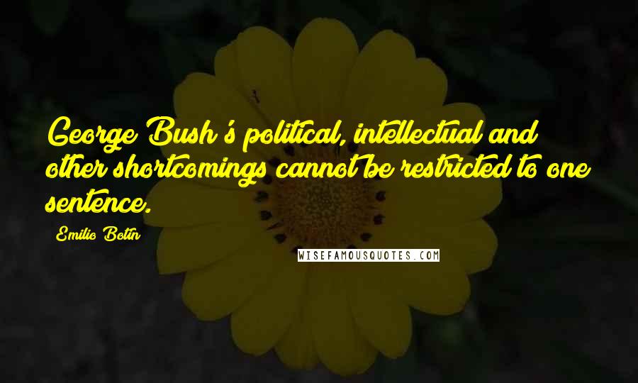 Emilio Botin Quotes: George Bush's political, intellectual and other shortcomings cannot be restricted to one sentence.