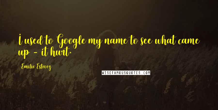 Emilio Estevez Quotes: I used to Google my name to see what came up - it hurt.