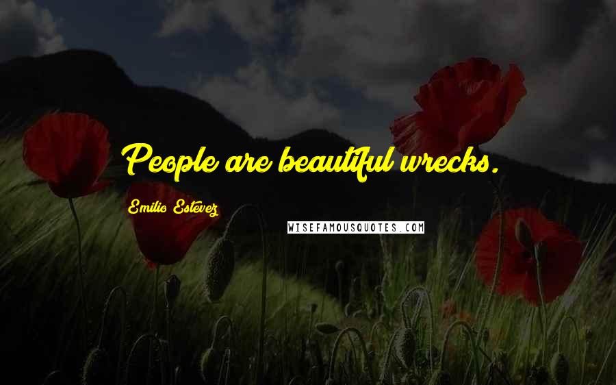 Emilio Estevez Quotes: People are beautiful wrecks.