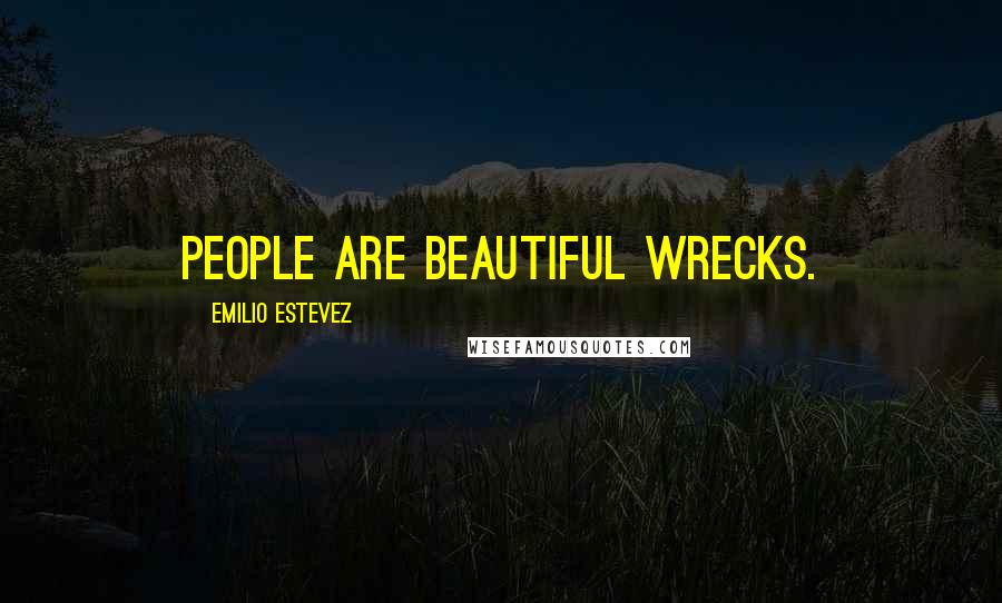 Emilio Estevez Quotes: People are beautiful wrecks.