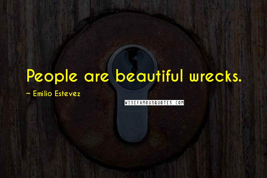 Emilio Estevez Quotes: People are beautiful wrecks.
