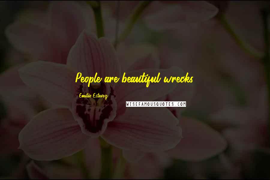 Emilio Estevez Quotes: People are beautiful wrecks.