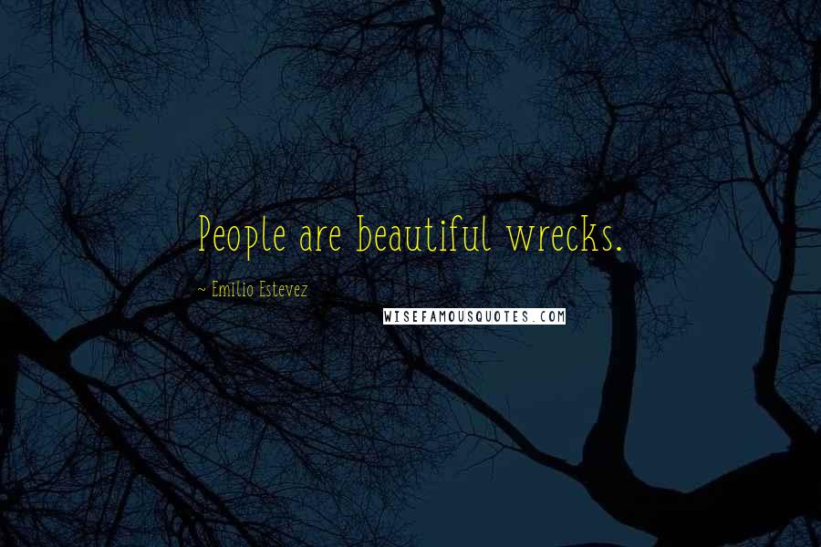 Emilio Estevez Quotes: People are beautiful wrecks.