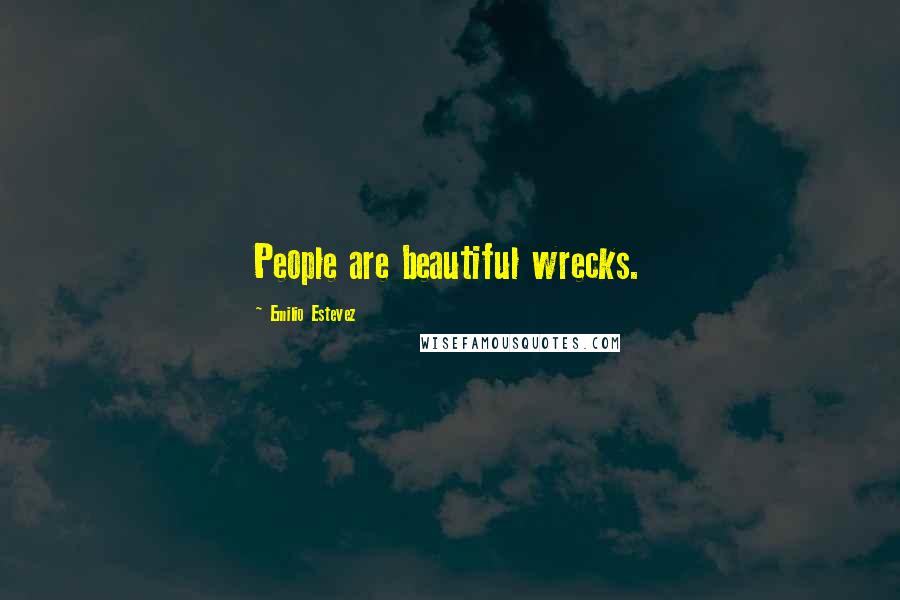 Emilio Estevez Quotes: People are beautiful wrecks.