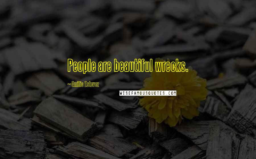 Emilio Estevez Quotes: People are beautiful wrecks.