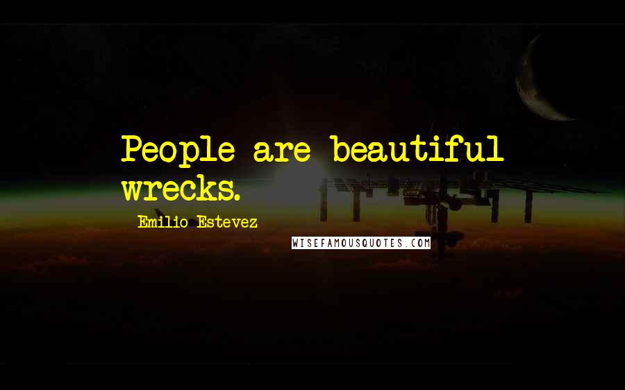 Emilio Estevez Quotes: People are beautiful wrecks.