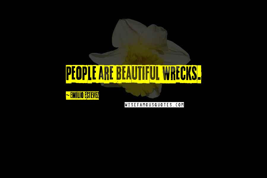 Emilio Estevez Quotes: People are beautiful wrecks.