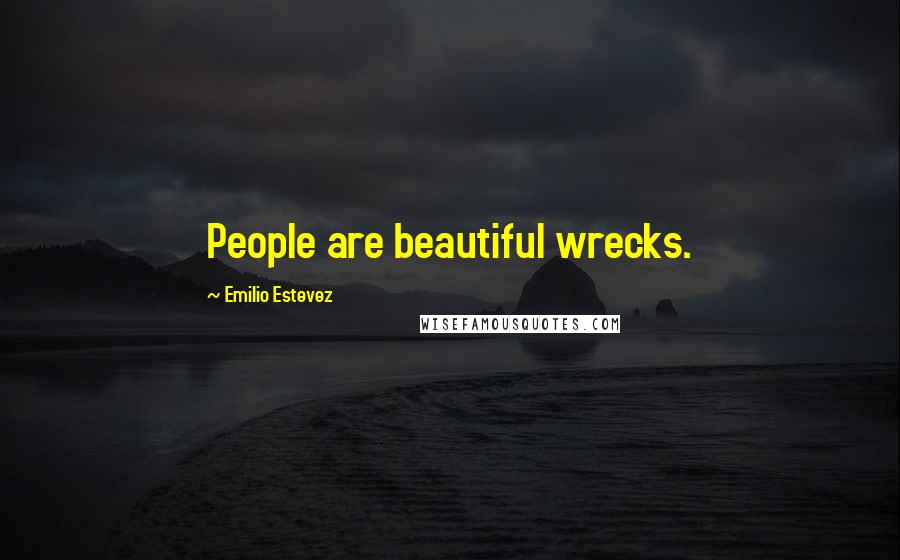 Emilio Estevez Quotes: People are beautiful wrecks.