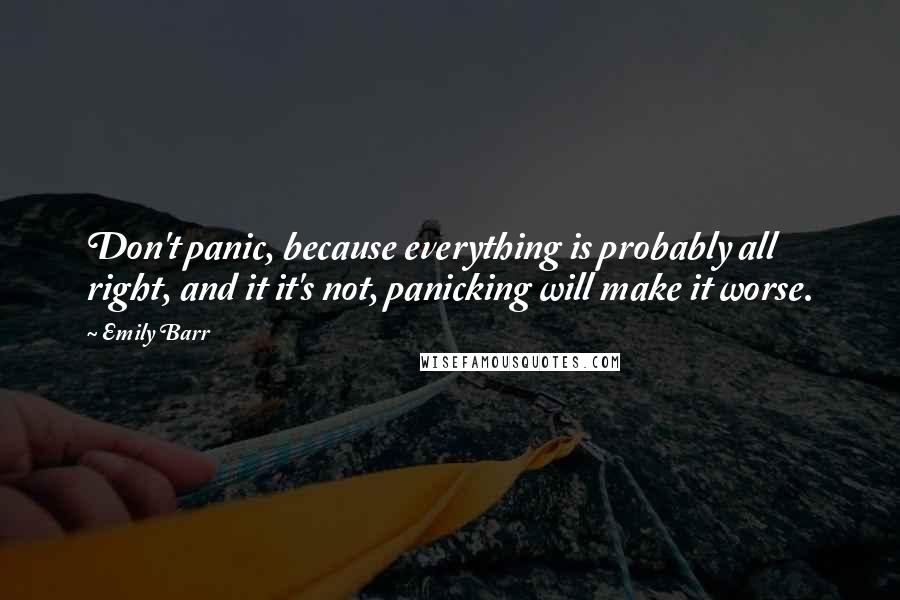 Emily Barr Quotes: Don't panic, because everything is probably all right, and it it's not, panicking will make it worse.