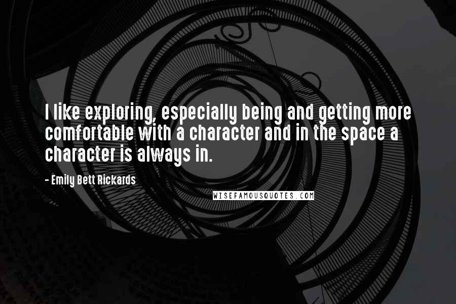 Emily Bett Rickards Quotes: I like exploring, especially being and getting more comfortable with a character and in the space a character is always in.
