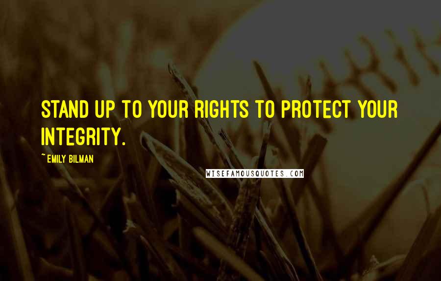 Emily Bilman Quotes: Stand up to your rights to protect your integrity.