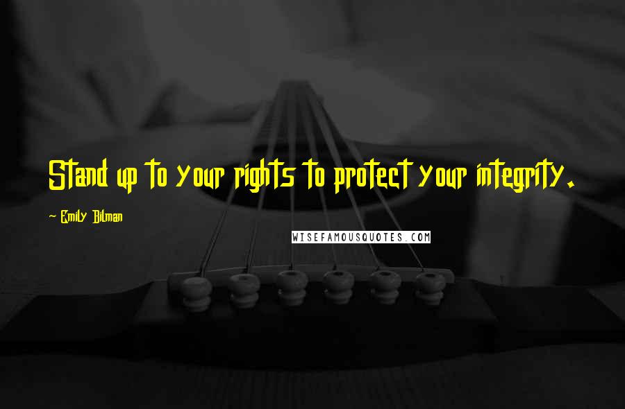 Emily Bilman Quotes: Stand up to your rights to protect your integrity.