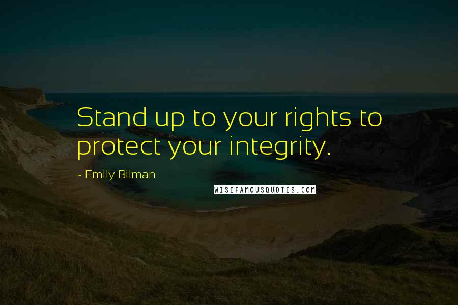 Emily Bilman Quotes: Stand up to your rights to protect your integrity.