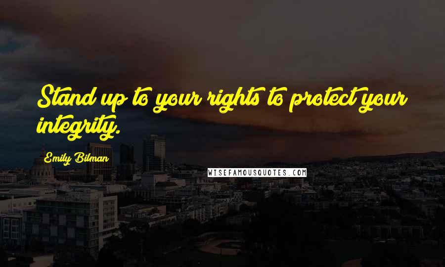 Emily Bilman Quotes: Stand up to your rights to protect your integrity.