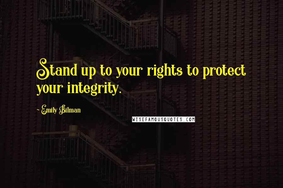 Emily Bilman Quotes: Stand up to your rights to protect your integrity.