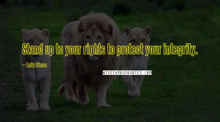 Emily Bilman Quotes: Stand up to your rights to protect your integrity.